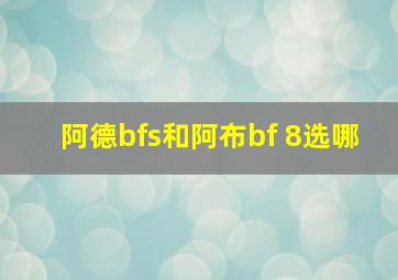 阿德bfs和阿布bf 8选哪